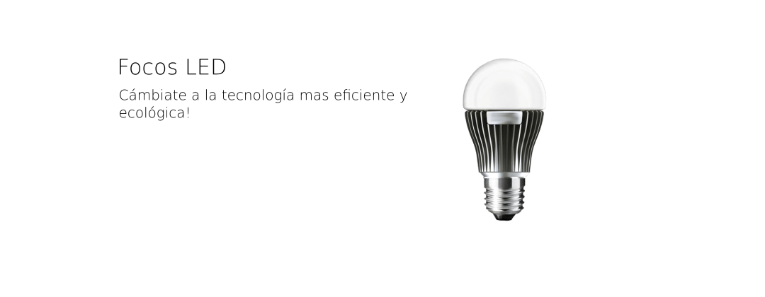 Focos LED - Cámbiate a la tecnología mas eficiente y ecológica!